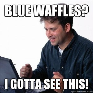 Blue Waffles? I gotta see this!  Lonely Computer Guy