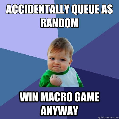 Accidentally Queue as Random Win macro game anyway  Success Kid