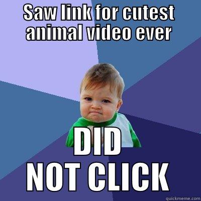 SAW LINK FOR CUTEST ANIMAL VIDEO EVER DID NOT CLICK Success Kid