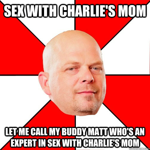 sex wIth charlie's mom let me call my buddy matt who's an expert in sex with charlie's mom - sex wIth charlie's mom let me call my buddy matt who's an expert in sex with charlie's mom  Pawn Star