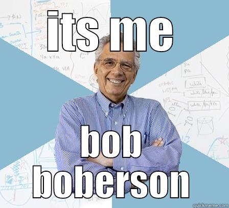 ITS ME BOB BOBERSON Engineering Professor