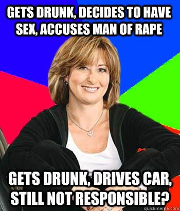 gets drunk, decides to have sex, accuses man of rape gets drunk, drives car, still not responsible?  Sheltering Suburban Mom