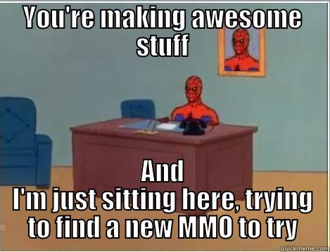 YOU'RE MAKING AWESOME STUFF AND I'M JUST SITTING HERE, TRYING TO FIND A NEW MMO TO TRY Spiderman Desk