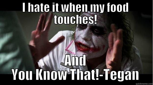 I HATE IT WHEN MY FOOD TOUCHES! AND YOU KNOW THAT!-TEGAN Joker Mind Loss