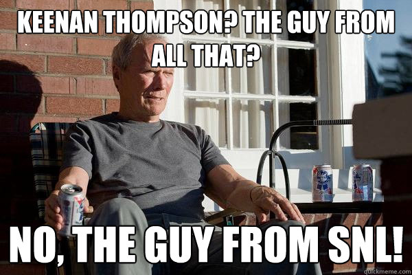 Keenan Thompson? The guy from All That? No, the guy from SNL! - Keenan Thompson? The guy from All That? No, the guy from SNL!  Feels Old Man