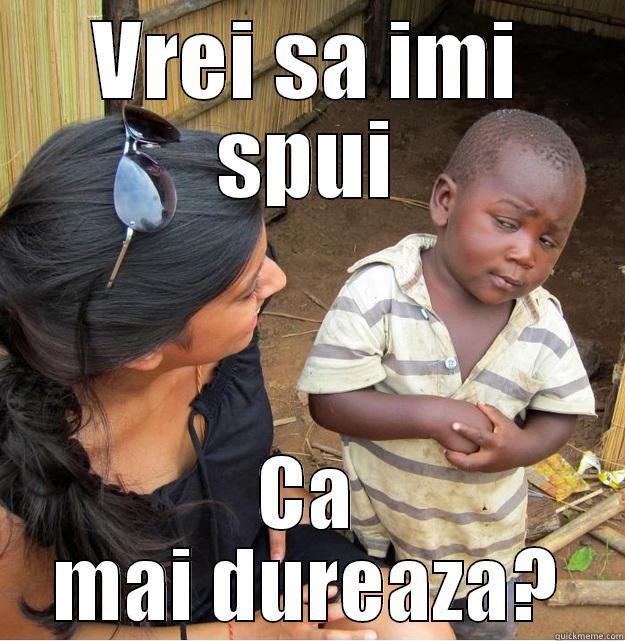 VREI SA IMI SPUI CA MAI DUREAZA? Skeptical Third World Kid