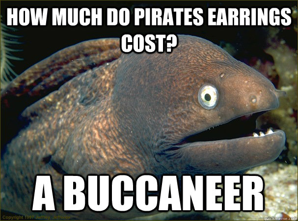 How much do pirates earrings cost? A Buccaneer  Bad Joke Eel