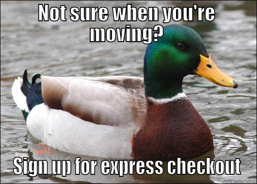 Express checkout - NOT SURE WHEN YOU'RE MOVING? SIGN UP FOR EXPRESS CHECKOUT Actual Advice Mallard