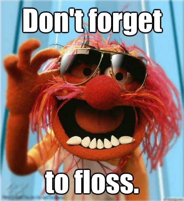 Don't forget to floss.  Advice Animal