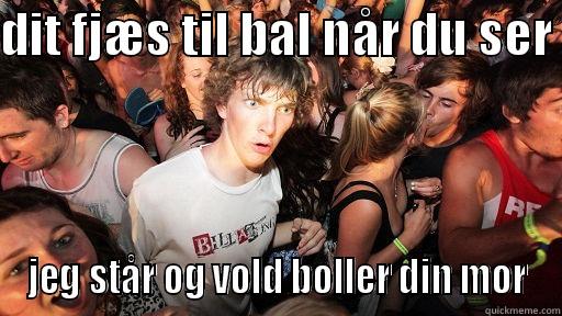 DIT FJÆS TIL BAL NÅR DU SER  JEG STÅR OG VOLD BOLLER DIN MOR Sudden Clarity Clarence