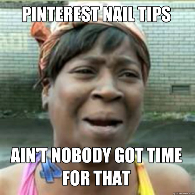 Pinterest nail tips AIN'T NOBODY GOT TIME FOR THAT - Pinterest nail tips AIN'T NOBODY GOT TIME FOR THAT  Misc