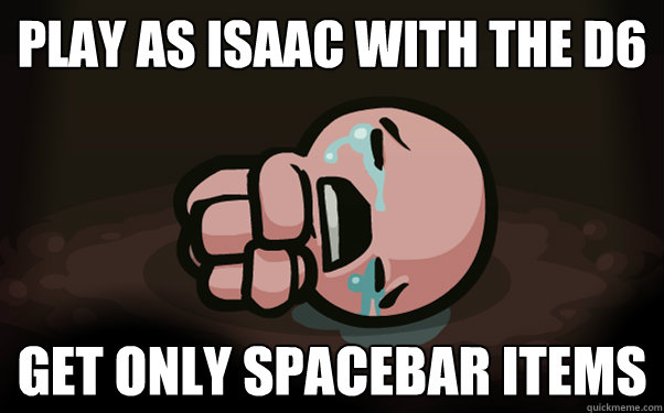Play as Isaac with the D6 Get only Spacebar items  