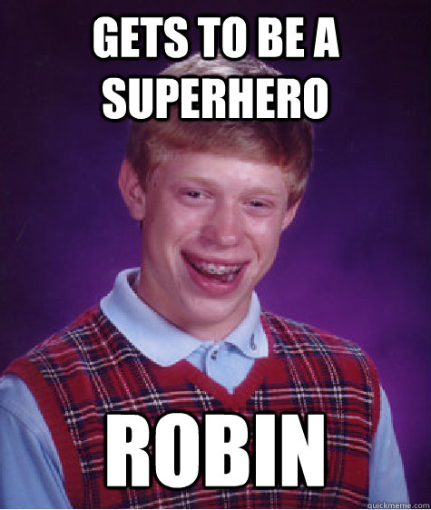 Gets to be a superhero robin  Bad Luck Brian