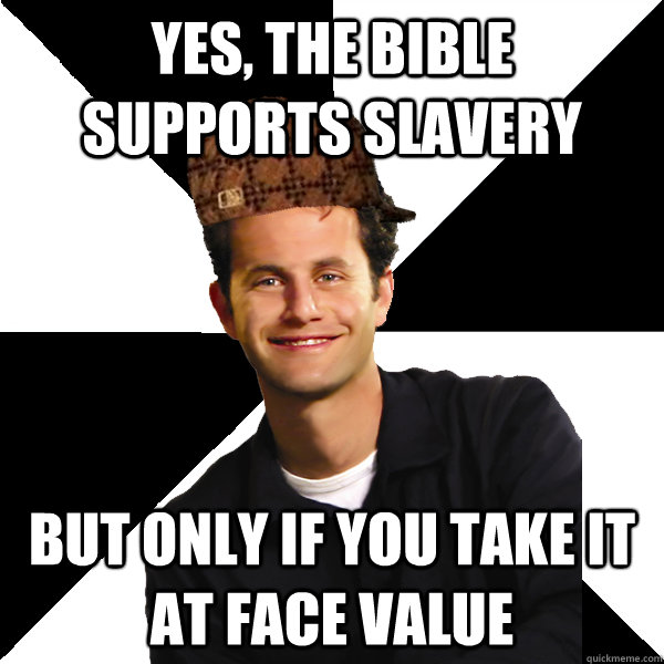 Yes, the Bible supports slavery but only if you take it at face value  Scumbag Christian