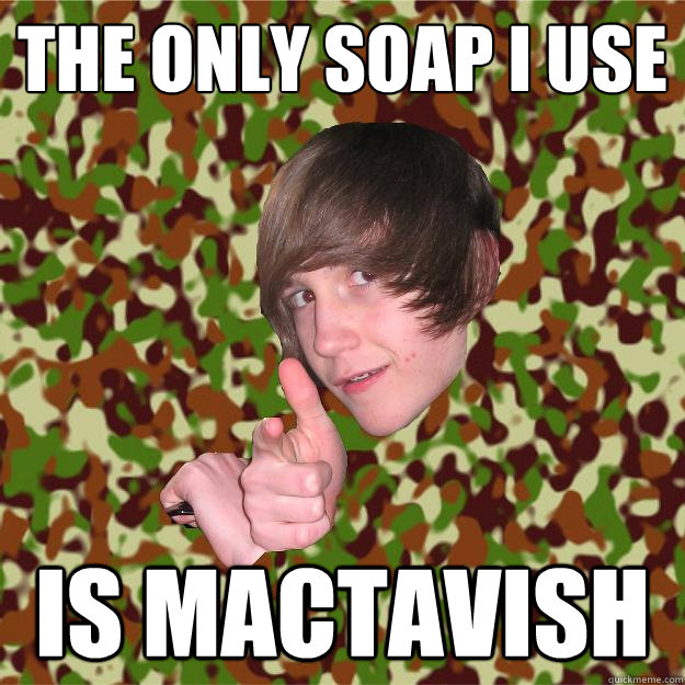 the only soap i use is mactavish  COD Kid