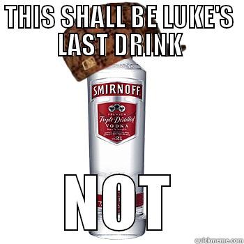 THIS SHALL BE LUKE'S LAST DRINK NOT Scumbag Alcohol