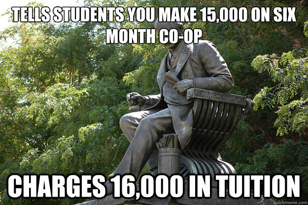 Tells students you make 15,000 on six month co-op charges 16,000 in tuition - Tells students you make 15,000 on six month co-op charges 16,000 in tuition  Scumbag Drexel