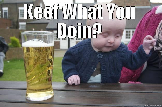 Keef What You Doin? - KEEF WHAT YOU DOIN?  drunk baby