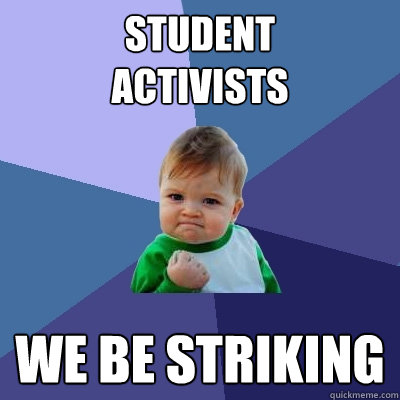 student
activists we be striking  Success Kid