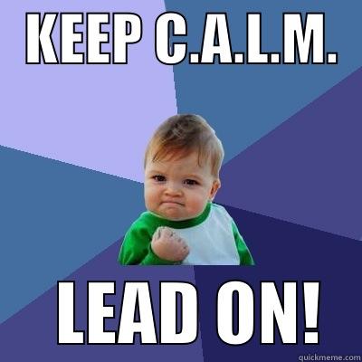 KEEP CALm -   KEEP C.A.L.M.        LEAD ON!   Success Kid