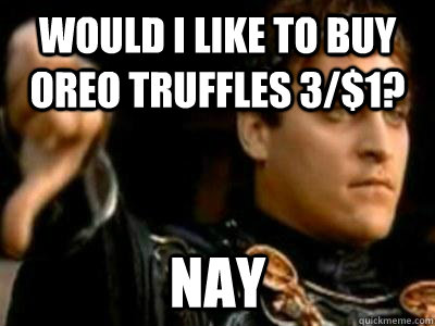 Would I like to buy oreo truffles 3/$1? Nay  Downvoting Roman