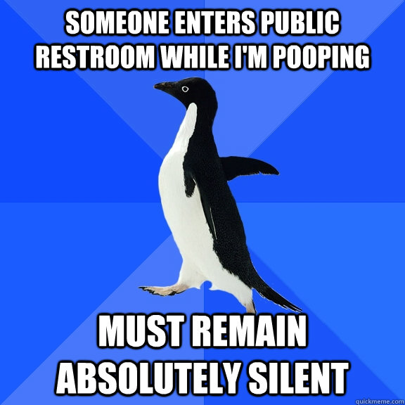 Someone enters public restroom while i'm pooping Must remain Absolutely silent  Socially Awkward Penguin