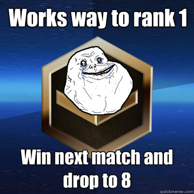 Works way to rank 1  Win next match and drop to 8  Forever Bronze
