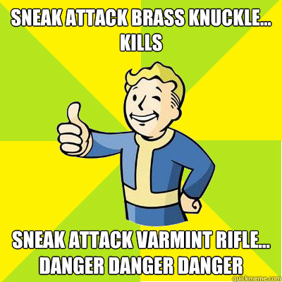 sneak attack brass knuckle...
kills sneak attack varmint rifle...
danger danger danger  Fallout new vegas