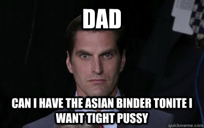 dad can i have the asian binder tonite i want tight pussy  Menacing Josh Romney