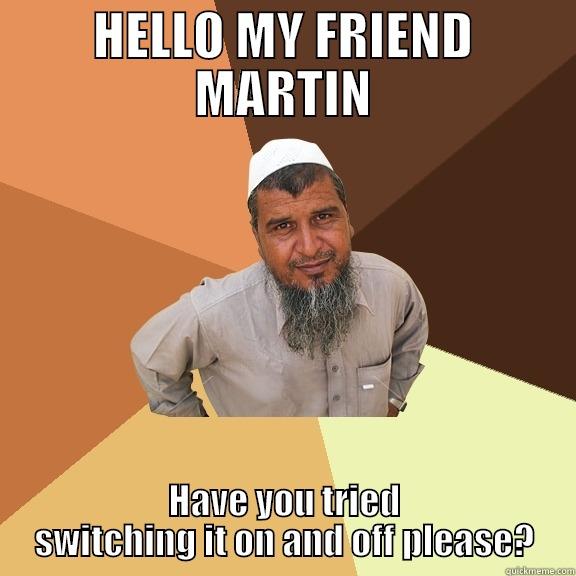 HELLO MY FRIEND MARTIN HAVE YOU TRIED SWITCHING IT ON AND OFF PLEASE? Ordinary Muslim Man