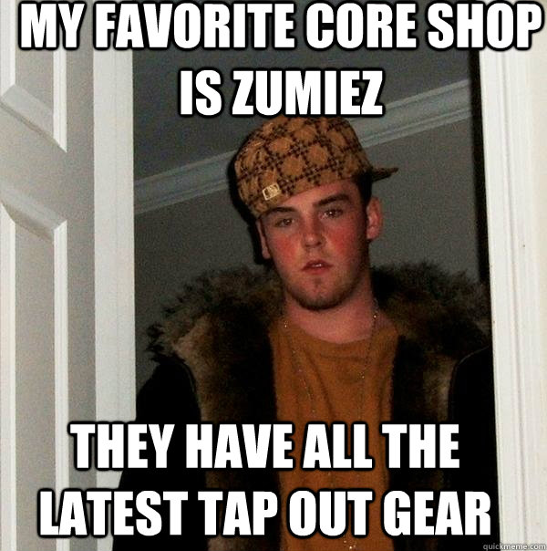 My Favorite Core Shop is Zumiez they have all the latest tap out gear  Scumbag Steve