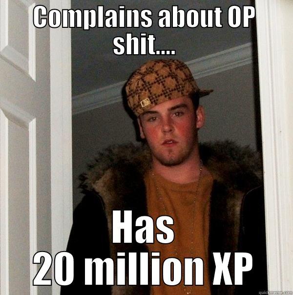 COMPLAINS ABOUT OP SHIT.... HAS 20 MILLION XP Scumbag Steve