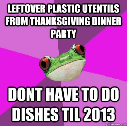 Leftover plastic utentils from thanksgiving dinner party dont have to do dishes til 2013  Foul Bachelorette Frog
