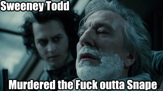 Sweeney Todd  Murdered the Fuck outta Snape  Sweeney Todd