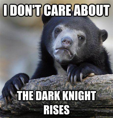 I don't care about the Dark Knight Rises  Confession Bear