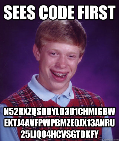 sees code first N52RXZQSDOYL03U1CHMIGBWEKTJ4AVFPWPBMZE0JX13ANRU25LIQO4HCVSGTDKFY  Bad Luck Brian