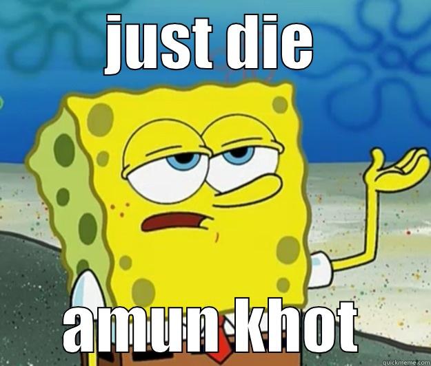 JUST DIE AMUN KHOT Tough Spongebob