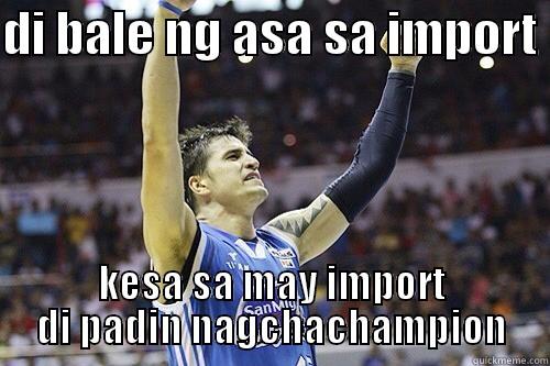 DI BALE NG ASA SA IMPORT  KESA SA MAY IMPORT DI PADIN NAGCHACHAMPION Misc