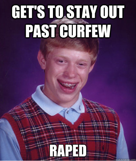 get's to stay out past curfew raped - get's to stay out past curfew raped  Bad Luck Brian