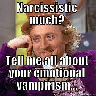 Narcissistic much? - NARCISSISTIC MUCH? TELL ME ALL ABOUT YOUR EMOTIONAL VAMPIRISM... Condescending Wonka