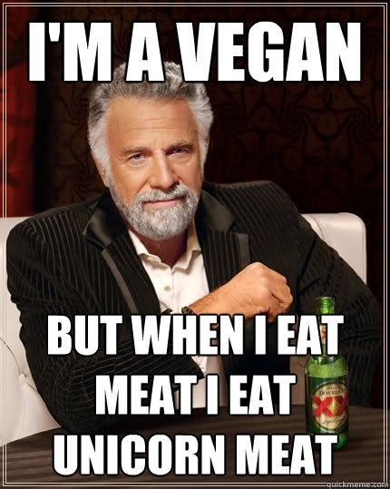 I'm a vegan But when i eat meat I eat unicorn meat  The Most Interesting Man In The World