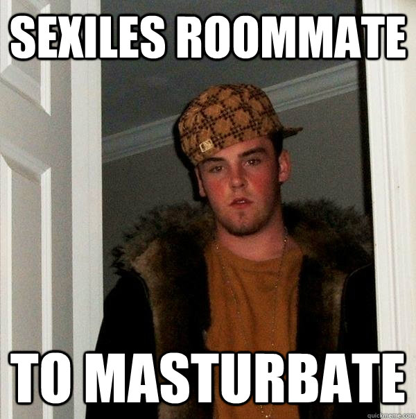 Sexiles roommate To masturbate  Scumbag Steve