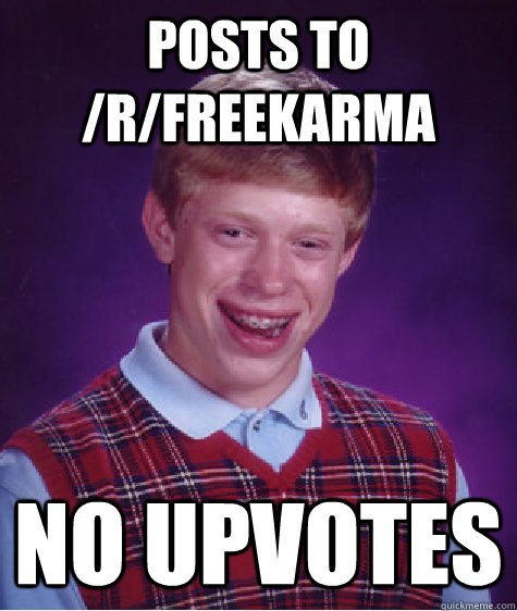 Posts to /r/freekarma no upvotes  Bad Luck Brian