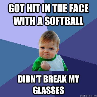 Got Hit in the face with a Softball Didn't break my glasses  Success Kid