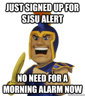 just signed up for sjsu alert no need for a morning alarm now  