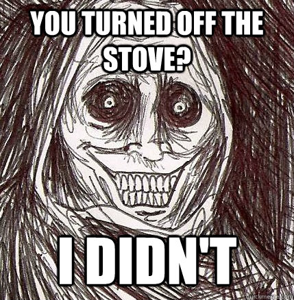 you turned off the stove? I didn't - you turned off the stove? I didn't  Horrifying Houseguest