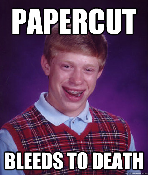Papercut Bleeds to death - Papercut Bleeds to death  Bad Luck Brian