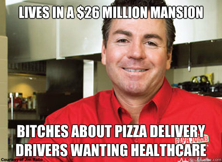 LIVES IN A $26 MILLION MANSION BITCHES ABOUT PIZZA DELIVERY DRIVERS WANTING HEALTHCARE - LIVES IN A $26 MILLION MANSION BITCHES ABOUT PIZZA DELIVERY DRIVERS WANTING HEALTHCARE  Scumbag John Schnatter