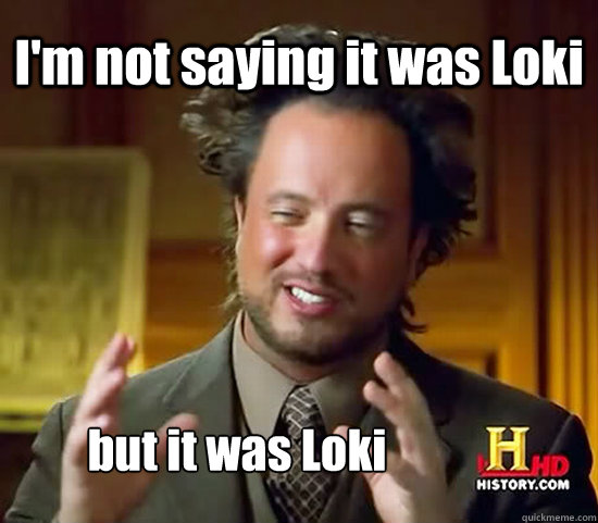 I'm not saying it was Loki but it was Loki  Ancient Aliens