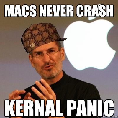 macs never crash kernal panic  Scumbag Steve Jobs